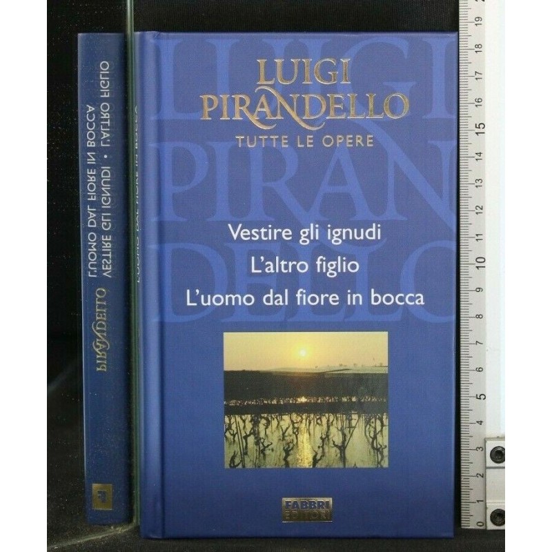 TUTTE LE OPERE: VESTIRE GLI IGNUDI L'ALTRO FIGLIO - L'UOMO DAL