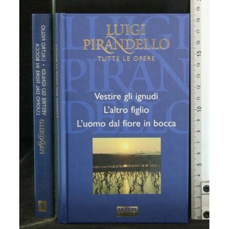 TUTTE LE OPERE: VESTIRE GLI IGNUDI L'ALTRO FIGLIO - L'UOMO DAL