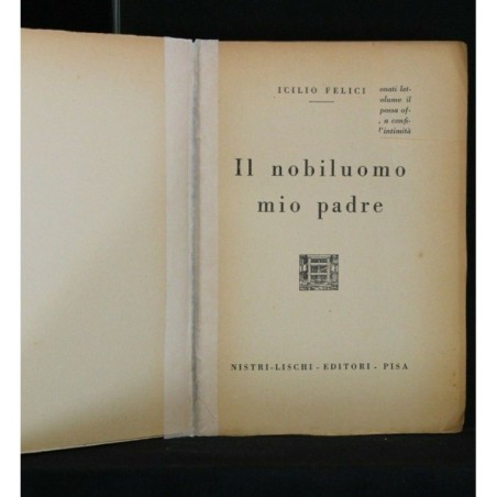 IL NOBILUOMO MIO PADRE. ICILIO FELICI. NISTRI - LISCHI.