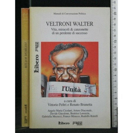 VELTRONI WALTER VITA, MIRACOLI E CANZONETTE DI UN PERDENTE DI