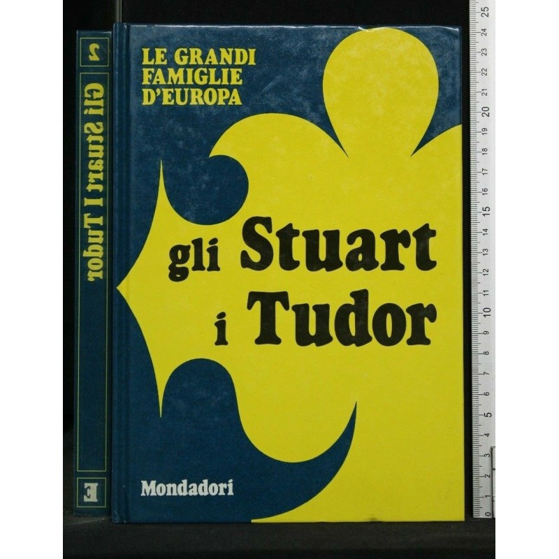 LE GRANDI FAMIGLIE D'EUROPA GLI STUART I TUDOR