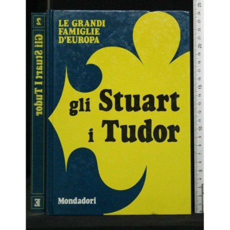 LE GRANDI FAMIGLIE D'EUROPA GLI STUART I TUDOR