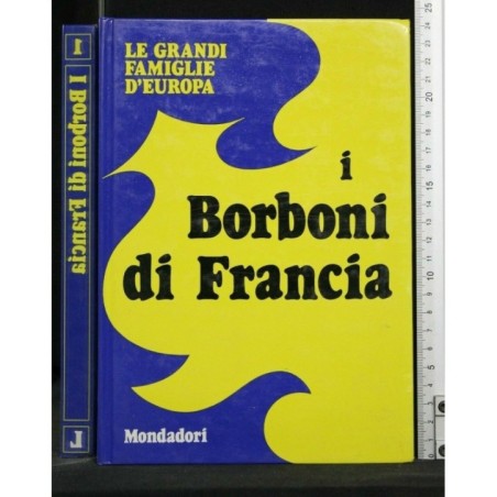LE GRANDI FAMIGLIE D'EUROPA I BORBONI DI FRANCIA