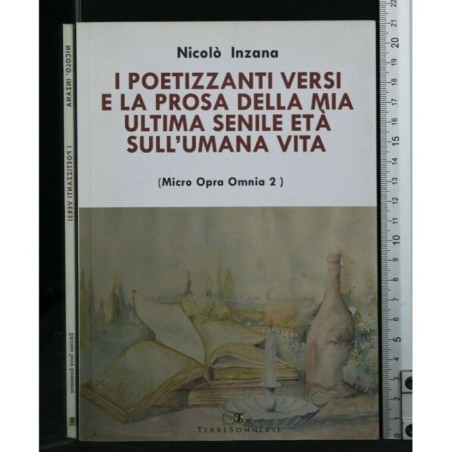 I POETIZZANTI VERSI E LA PROSA DELLA MIA ULTIMA SENILE ETA'