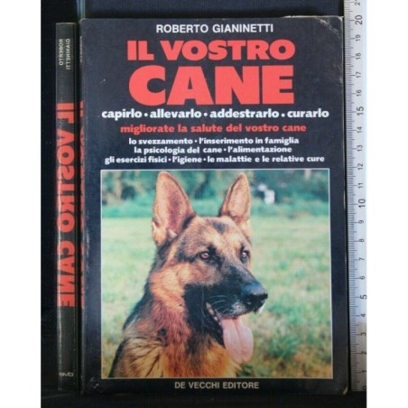 IL VOSTRO CANE CAPIRLO, ALLEVARLO, ADDESTRARLO, CURARLO