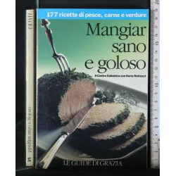 MANGIAR SANO E GOLOSO 177 RICETTE DI PESCE, CARNE E VERDURE