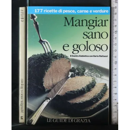 MANGIAR SANO E GOLOSO 177 RICETTE DI PESCE, CARNE E VERDURE