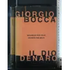 IL DIO DENARO. GIORGIO BOCCA. MONDADORI.