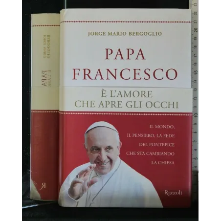 PAPA FRANCESCO E' L'AMORE CHE APRE GLI OCCHI
